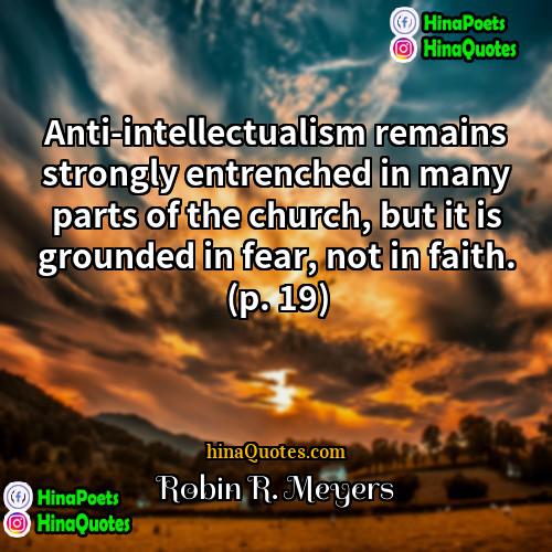 Robin R Meyers Quotes | Anti-intellectualism remains strongly entrenched in many parts